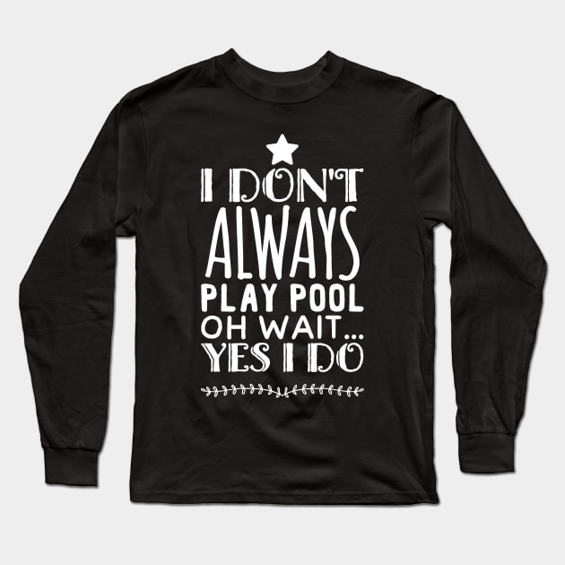 I don't always play pool oh wait Yes I do Long Sleeve T-Shirt by captainmood